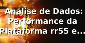 📊 Análise de Dados: Performance da Plataforma rr55 em 2026