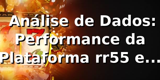 📊 Análise de Dados: Performance da Plataforma rr55 em 2026 1 📊 Análise de Dados: Performance da Plataforma rr55 em 2026